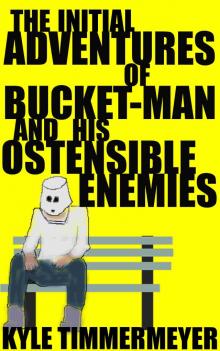 The Initial Adventures of Bucket-Man and His Ostensible Enemies