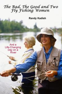 The Bad, The Good and Two Fly Fishing Women, and a Life-Changing Day on a River