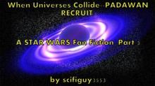 &quot;When Universes Collide--PADAWAN RECRUIT: A Star Wars Fan Fiction&quot;