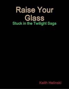 Raise Your Glass: Stuck in the Twilight Saga SPECIAL EDITION!