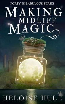 Making Midlife Magic: A Paranormal Women's Fiction Novel (Forty Is Fabulous Book 1)