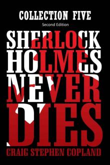 Sherlock Holmes Never Dies - Collection Five: New Sherlock Holmes Mysteries - Second Edition