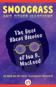 Snodgrass and Other Illusions: The Best Short Stories of Ian R. MacLeod