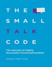 The Small Talk Code: The Secrets of Highly Successful Conversationalists