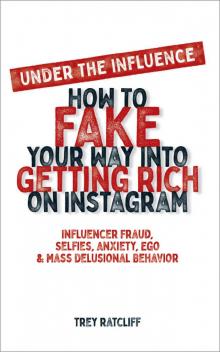 Under the Influence- How to Fake Your Way Into Getting Rich on Instagram