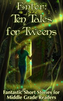 Enter: Ten Tales for Tweens  -  Fantastic Short Stories for Middle Grade Readers