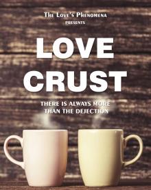 The Love's Phenomena presents, LOVE CRUST: There is always more then the dejection.