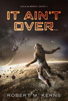 It Ain't Over... (Cole & Srexx Book 1)