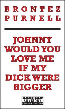 Johnny Would You Love Me if My Dick Were Bigger