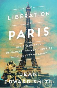 Liberation of Paris : How Eisenhower, De Gaulle, and Von Choltitz Saved the City of Light (978150116