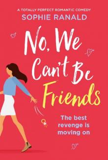 No, We Can't Be Friends: A totally perfect romantic comedy