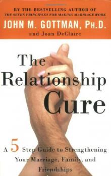 The Relationship Cure: A 5 Step Guide to Strengthening Your Marriage, Family, and Friendships