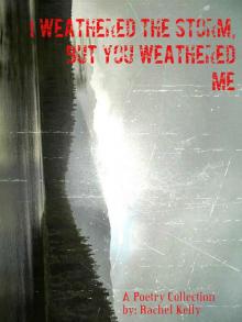 I Weathered the Storm, but You Weathered Me