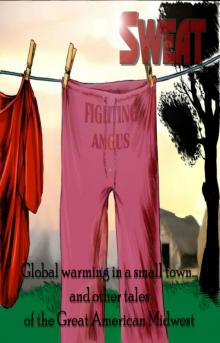 SWEAT: Global Warming in a Small Town &amp; other tales of The Great American Westerly Midwest