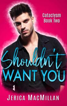 Shouldn't Want You (Cataclysm Book 2)