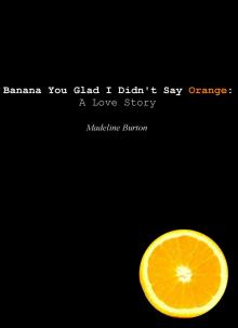 Banana You Glad I Didn't Say Orange: A Love Story