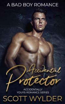 Accidental Protector: A Bad Boy Romance (Accidentally Yours Romance Series Book 1)