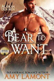 Bear to Want: Kodiak Den #1 (Alaskan Den Men)