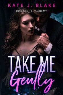 Take Me Gently: A High School Forbidden Love Steamy Standalone Romance (Dirty Elite Academy)