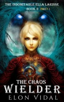 The Chaos Wielder (The Indomitable Ella Larisse, Book 2- Part 1)