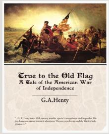 True to the Old Flag: A Tale of the American War of Independence