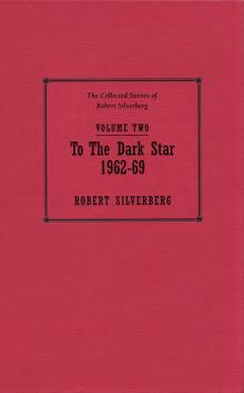 The Collected Stories of Robert Silverberg, Volume 2: To the Dark Star: 1962-69