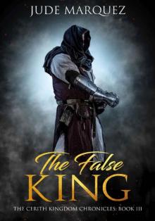 The False King: The Cerith Kingdom Chronicles: Book III (The Cerith Kingdom Chronicles 3)