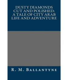 Dusty Diamonds Cut and Polished: A Tale of City Arab Life and Adventure