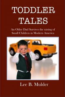 Toddler Tales:  An Older Dad Survives the Raising of Young Children in Modern America