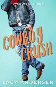 Cowboy Crush : A Small Town, Enemies-to-Lovers YA Romance (Sweet Oak Teen Ranch Book 1)