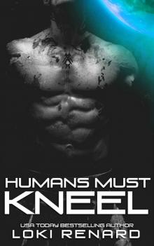 HUMANS MUST KNEEL: A POSSESSIVE ALIENS ROMANCE