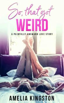 So, That Got Weird: A Painfully Awkward Love Story (So Far, So Good Book 1)