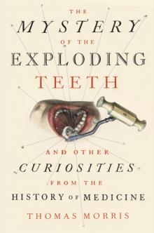 The Mystery of the Exploding Teeth and Other Curiosities From the History of Medicine