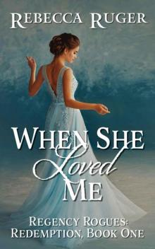 When She Loved Me (Regency Rogues: Redemption Book 1)