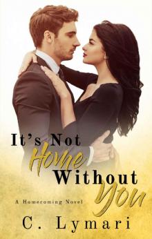 It’s Not Home Without You: A Homecoming Novel #1