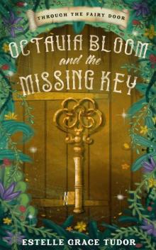 Octavia Bloom and the Missing Key (Through The Fairy Door Book 1)