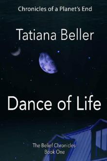 Dance of Life: The Belief Chronicles: Book One (Chronicles of a Planet's End)