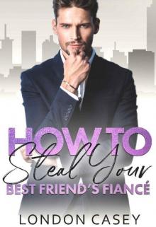 How to Steal Your Best Friend's Fiancé (How to Rom Com Series Book 2)