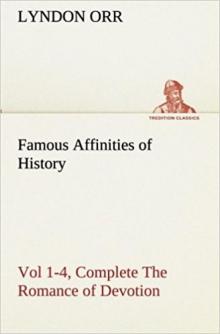 Famous Affinities of History: The Romance of Devotion. Volume 1