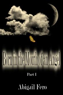 Born in the Mouth of an Angel Part I