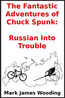 The Fantastic Adventures of Chuck Spunk:  Russian Into Trouble