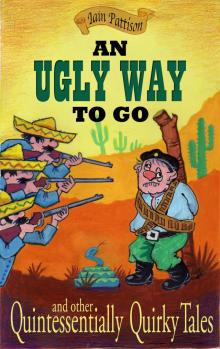 An Ugly Way To Go - and other Quintessentially Quirky Tales