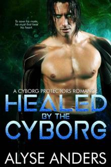 Healed by the Cyborg (Cyborg Protectors Book 4)