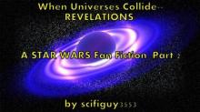 &quot;When Universes Collide--REVELATIONS:  A Star Wars Fan Fiction&quot;