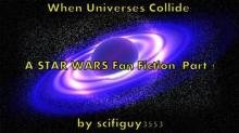 &quot;When Universes Collide: A Star Wars Fan Fiction&quot;