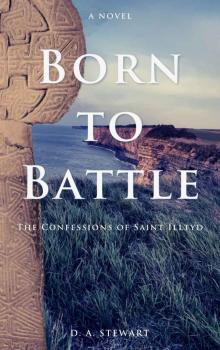 Born to Battle: The Confessions of Saint Illtyd (The Age of Saints Book 1)