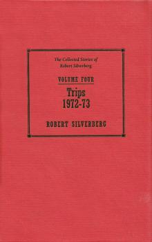 The Collected Stories of Robert Silverberg, Volume 4: Trips: 1972-73