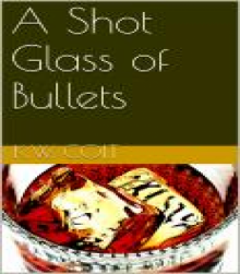 A Shot Glass of Bullets