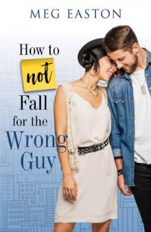 How to Not Fall for the Wrong Guy: A Sweet and Humorous Romance