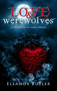 Love &amp; Werewolves: A Collection Of Short Stories
